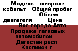  › Модель ­ шивроле кобальт › Общий пробег ­ 40 000 › Объем двигателя ­ 16 › Цена ­ 520 000 - Все города Авто » Продажа легковых автомобилей   . Дагестан респ.,Каспийск г.